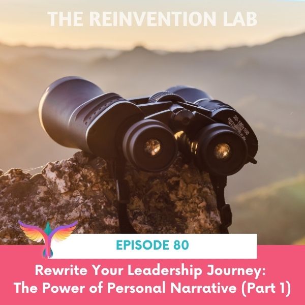 The Reinvention Lab | Rewrite Your Leadership Journey: The Power of Personal Narrative (Part 1)