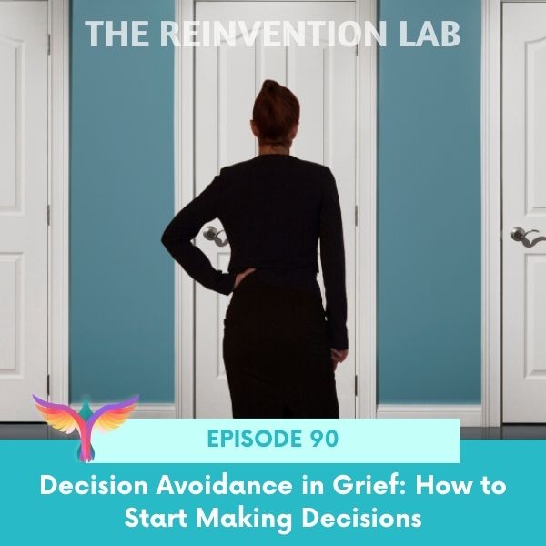 The Reinvention Lab Sandy Linda | Decision Avoidance in Grief: How to Start Making Decisions